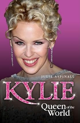 Kylie: Queen of the World - Julie Aspinall