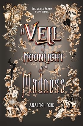 A Veil Of Moonlight And Madness - The Veiled Realm Book 3 - Analeigh Ford