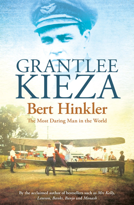 Bert Hinkler; The Most Daring Man in the World - Grantlee Kieza [Used Book]