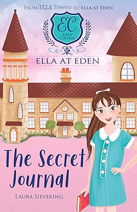The Secret Journal - Ella At Eden Book 2 - Laura Sieveking