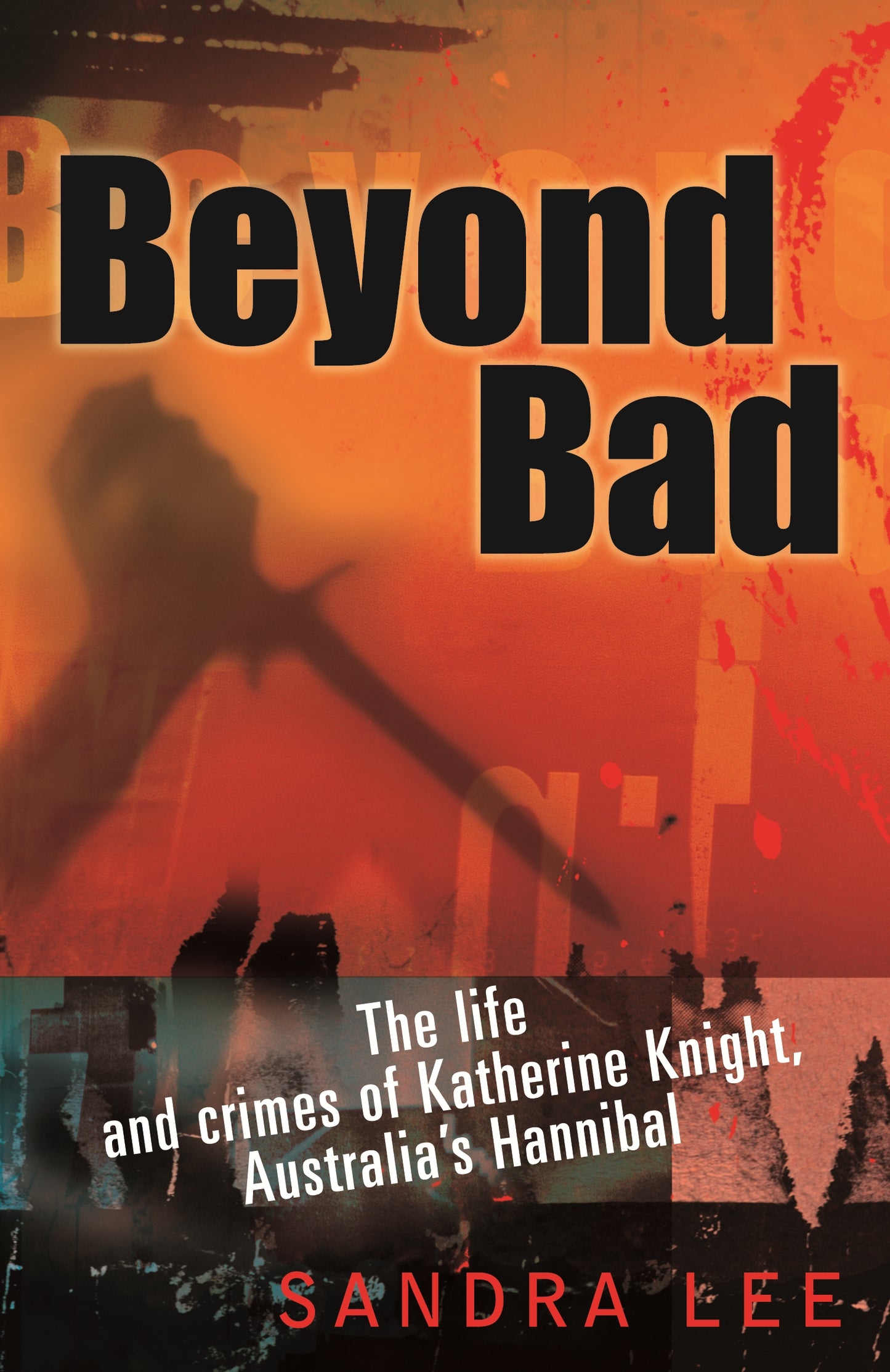Beyond Bad; The life and crimes of Katherine Knight - Sandra Lee [Used Book]