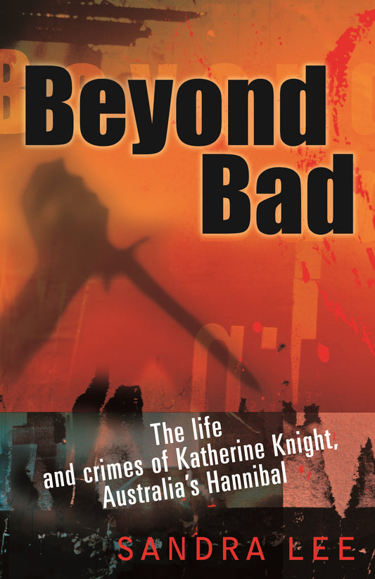 Beyond Bad; The life and crimes of Katherine Knight - Sandra Lee [Used Book]