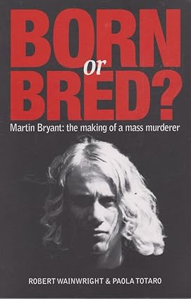 Born or Bred?; Martin Bryant: The Making of  mass murderer - Robert Wainwright [Used Book]