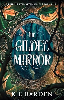 The Gilded Mirror - Finding Ever After Book 1 - K E Barden