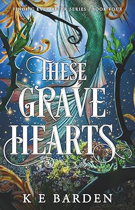 These Grave Hearts - Finding Ever After Book 4 - K E Barden