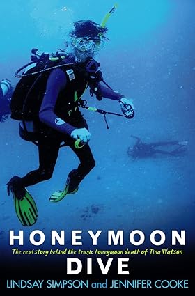 Honeymoon Dive; The real story behind the tragic honeymoon death of Tina Watson - Lindsay Simpson