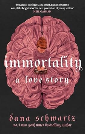 Imortality; A Love Story - Dana Schwartz