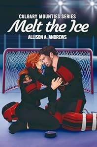 Melt The Ice - Calgary Mounties Book 2 - Allison A. Andrews
