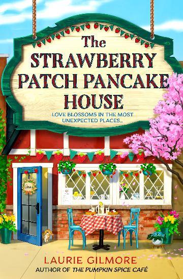 The Strawberry Patch Pancake House - Dream Harbour Book 4 - Laurie Gilmore